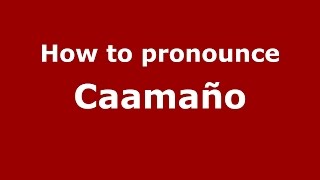 How to pronounce Caamaño