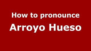 How to pronounce Arroyo Hueso