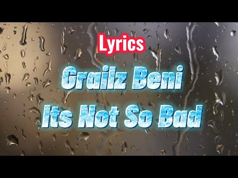 Grailz Beni - It's not so bad (Lyrics)