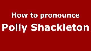 How to pronounce Polly Shackleton