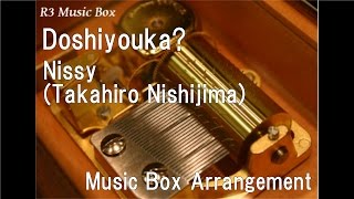 Doshiyouka?/Nissy(Takahiro Nishijima) [Music Box]