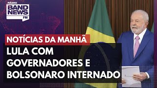 Lula com governadores e Bolsonaro internado l Notícias da Manhã – 10/01/2023