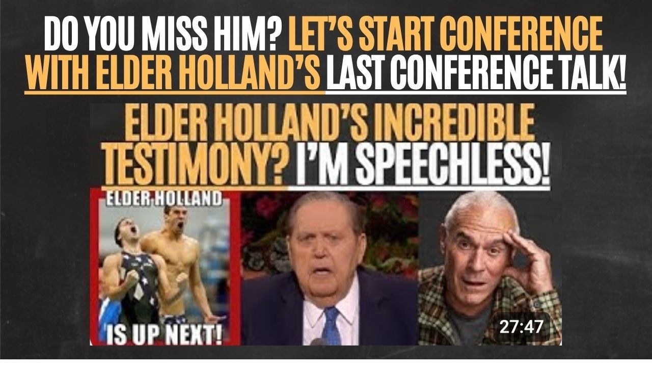 ELDER HOLLAND...DO YOU MISS HIM? LET’S START CONFERENCE  WITH ELDER HOLLAND’S LAST CONFERENCE TALK!