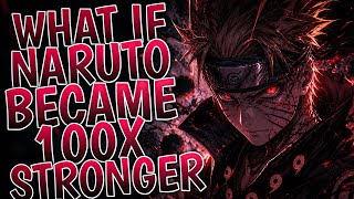 What If Naruto Became 100x Stronger | Part 1