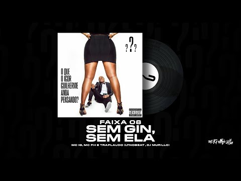 SEM GIN, SEM ELA - MC IG FT MC PH E TRAPLAUDO [FAIXA 08 - OQIGAP?]