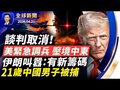 突發：美伊談判取消！美緊急調兵，壓境伊朗，隨時開戰！伊朗握新籌碼；中伊軍事鏈浮現；偷拍末日飛機，21歲中國男子被捕【全球新聞】2026-04-21