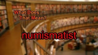 What does numismatist mean