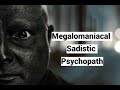 Megalomaniacal Sadistic Psychopath Malignant Narcissist Compilation