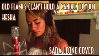 Old Flames (Can't Hold A Candle To You) - Kesha (Sara Leone Cover)