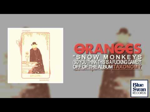 Oranges - Snow Monkeys (So You Think This Is A Fucking Game?)