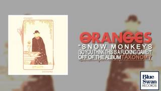 Oranges - Snow Monkeys (So You Think This Is A Fucking Game?)