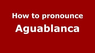 How to pronounce Aguablanca