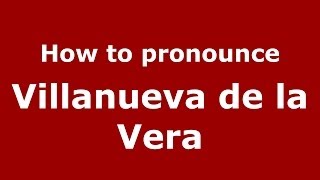 How to pronounce Villanueva De La Vera