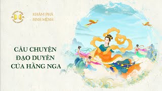 Câu Chuyện Đạo Duyên của Hằng Nga | Khám Phá Sinh Mệnh