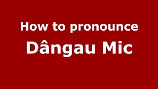 How to pronounce Dângău Mic