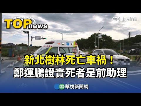 新北樹林死亡車禍！　鄭運鵬證實死者是前助理