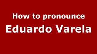 How to pronounce Eduardo Varela