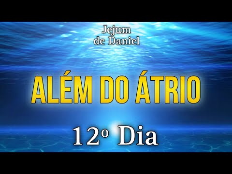 🕊️JEJUM DE DANIEL🕊️ | 12º DIA - ALÉM DO ÁTRIO