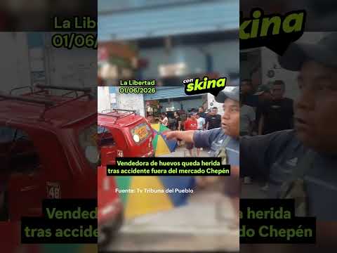 La Libertad: vendedora de huevos queda herida tras accidente en exteriores del mercado Chepén
