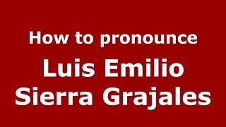 How to pronounce Luis Emilio Sierra Grajales