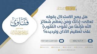 صورة هل يصح الاستدلال بقوله تعالى: {ذلك ومن يعظم شعائر الله} على تعظيم الأذان وترديده؟ (12180)