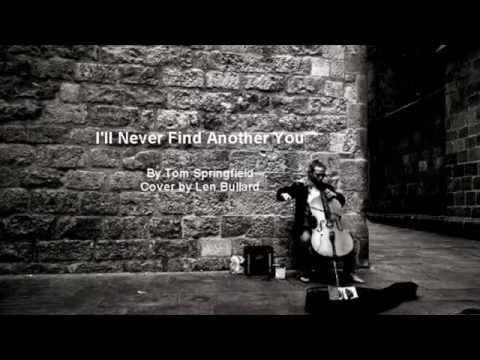 I'll Never Find Another You - Len Bullard  (Songwriter: Tom Springfield)