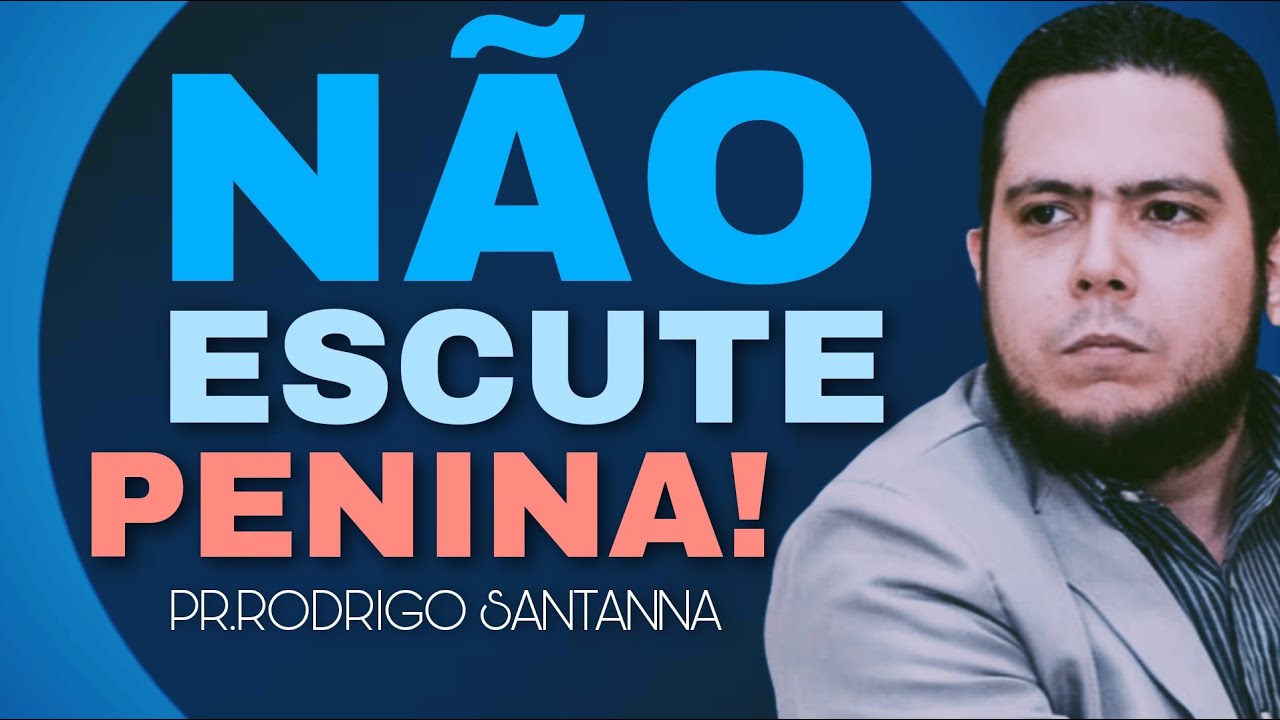 NÃO ESCUTE PENINA!