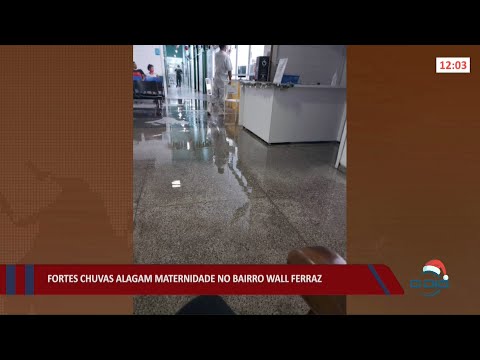 Fortes chuvas alagam maternidade no bairro Wall Ferraz 28 12 2021