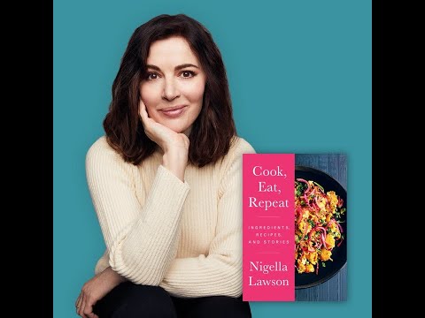 SAGE ADVICE FROM NIGELLA LAWSON Cook, Eat, Repeat Ingredients, Recipes and Stories