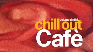 Chill Out Cafè Volume 12 - 2 Hours Relaxing Lounge Downtempo Ibiza Sunset Beach House HQ