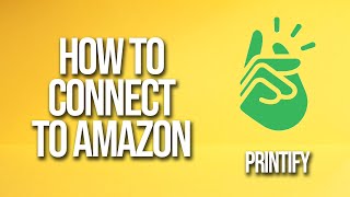 How To Connect Printify To Amazon Tutorial