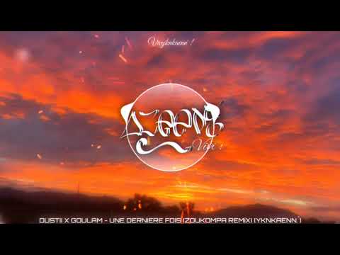 DUSTII X GOULAM - UNE DERNIERE FOIS (ZOUKOMPA REMiX) [YKNKAENN.`]