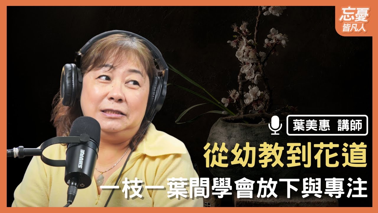 從一朵花學會生活：慢一點，其實更美｜feat. 葉美惠講師｜忘憂皆凡人 EP.165