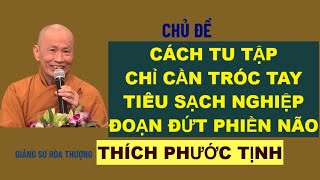 CÁCH TU TẬP ĐƠN GIẢN CHỈ TRÓC TAY TIÊU SẠCH NGHIỆP | HÒA THƯỢNG THÍCH PHƯỚC TỊNH