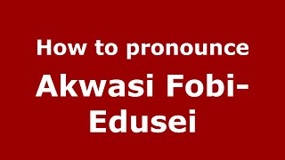How to pronounce Akwasi Fobi-Edusei