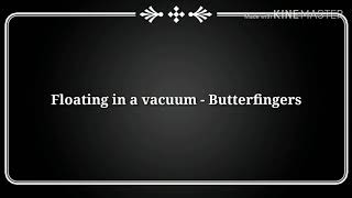 Butterfingers - Floating in a vacuum (lyrics)