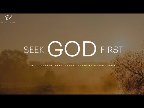 Seek God First: 3 Hour Prayer & Meditation Music | Instrumental Soaking Worship