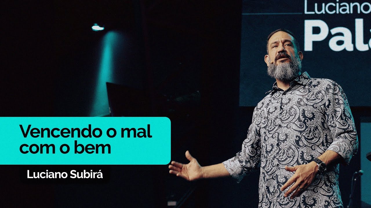 Vencendo o Mal com o Bem | Luciano Subirá