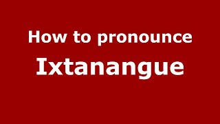 How to pronounce Ixtanangue
