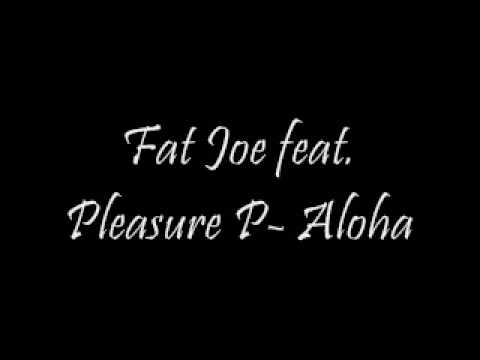Fat Joe feat Pleasure P- Aloha with Lyrics!