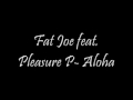 Fat Joe feat Pleasure P- Aloha with Lyrics! 