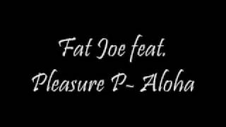 Fat Joe feat Pleasure P- Aloha with Lyrics!