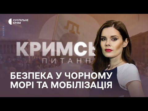 Кримське питання. Безпека у Чорному морі та мобілізація в Криму