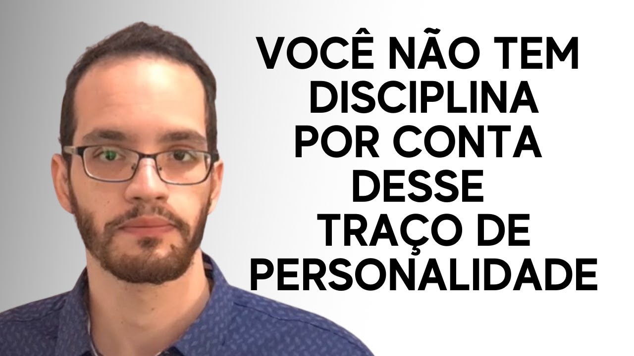 Como um traço de personalidade pode atrapalhar a sua disciplina / Conscienciosidade / Traços parte 4