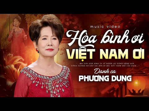 HÒA BÌNH ƠI VIỆT NAM ƠI - DANH CA PHƯƠNG DUNG | Sáng tác: Trầm Tử Thiêng || Mai đây hoà bình ta về