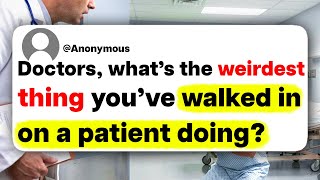 Doctors, what's the weirdest thing you've walked in on a patient doing?