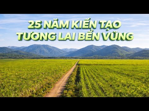 25 Năm Kiến Tạo Tương Lai Bền Vững