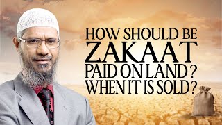 How should Zakat be paid on land? when it is sold?