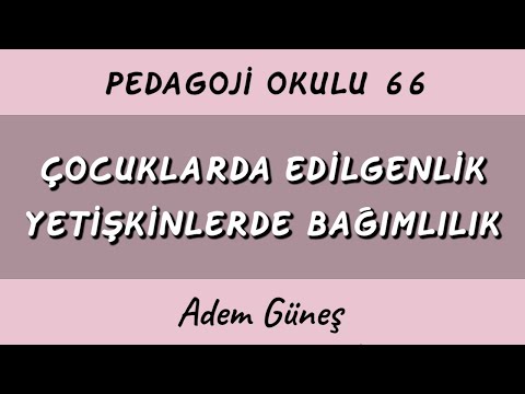 Çocuklarda Edilgenlik & Yetişkinlerde Bağımlılık (alt yazılı) 📚 Pedagoji Okulu 66 ▫️ Adem Güneş
