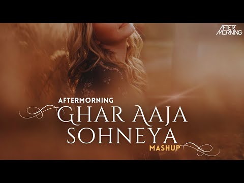 Ghar Aaja Sohniya Mashup | Aftermorning